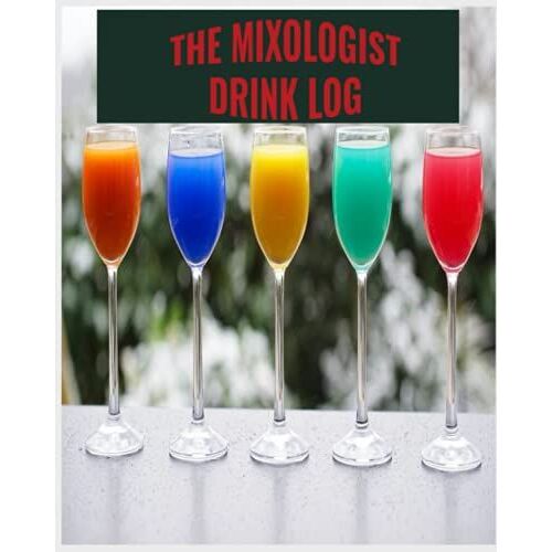 The Mixologist Drink Log: Capture Your Custom Cocktail Recipes; For More Than Just The Average Bartender