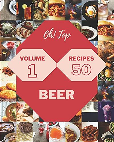 Oh! Top 50 Beer Recipes Volume 1: Keep Calm And Try Beer Cookbook
