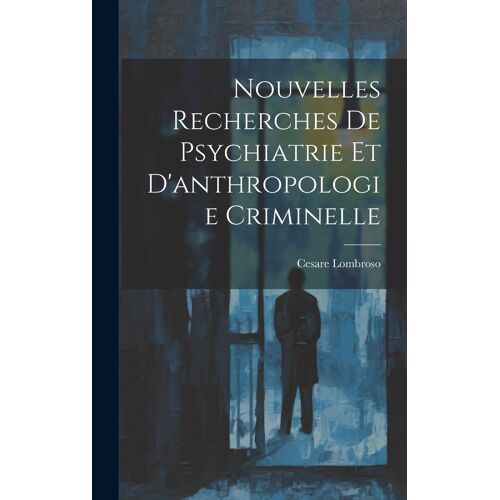 Nouvelles Recherches De Psychiatrie Et D'anthropologie Criminelle