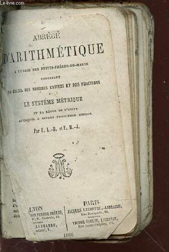 Abrege D'arithmetique A L'usage Des Petits-Freres-De-Marie Contenant Le Calcul Des Nombres Entiers Et Des Fractions, Le Systeme Metrique Et La Regle De L'unite Appliquee A Divers Problemes ...
