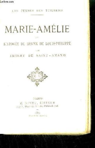 Marie-Amelie Et L'apogee Du Regne De Louis-Philippe / Collection Les Femmes Des Tuileries
