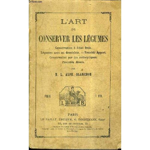 L'art De Conserver Les Legumes - Conservation A L'etat Frais - Legumes Secs Ou Desseches - Procede Appert - Conservation Par Les Antiseptiques - Procedes Divers .