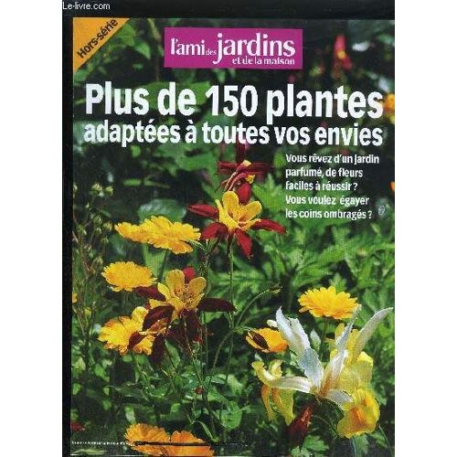 L'ami Des Jardins Et De La Maison - Plus De 150 Plantes Adaptees A Toutes Vos Envies N° Hors Serie