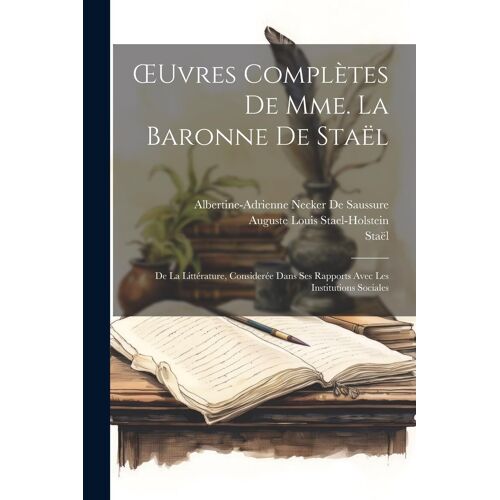 Oeuvres Complètes De Mme. La Baronne De Staël: De La Littérature, Considerée Dans Ses Rapports Avec Les Institutions Sociales