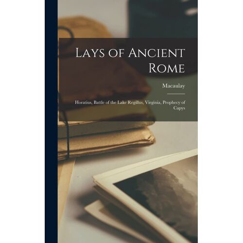 Lays Of Ancient Rome: Horatius, Battle Of The Lake Regillus, Virginia, Prophecy Of Capys