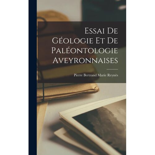 Essai De Géologie Et De Paléontologie Aveyronnaises
