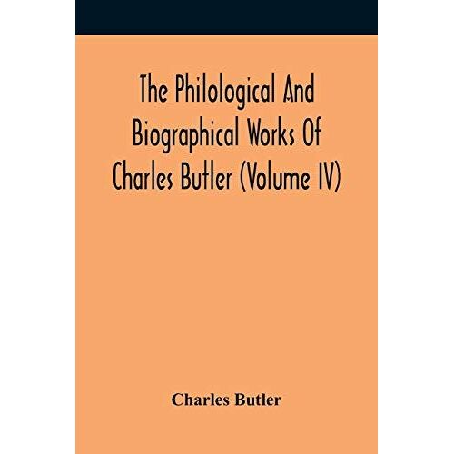 The Philological And Biographical Works Of Charles Butler (Volume Iv)