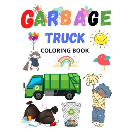 Garbage Truck Coloring Book: For Kids And Adults Who Love Trucks, Dump Trucks, Trash Trucks.