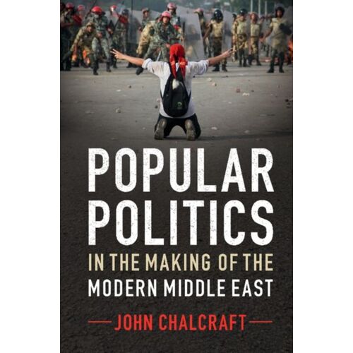 Popular Politics In The Making Of The Modern Middle East