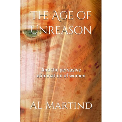 The Age Of Unreason: And The Pervasive Elimination Of Women