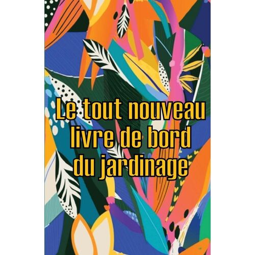 Le Tout Nouveau Livre De Bord Du Jardinage