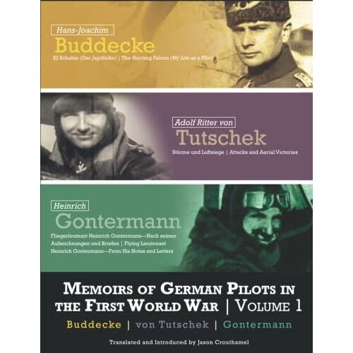 Memoirs Of German Pilots In The First World War: Volume 1 Buddecke, Von Tutschek, And Gontermann