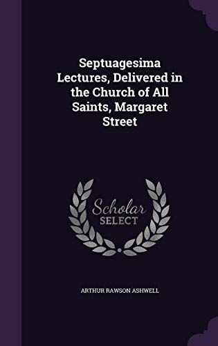 Septuagesima Lectures, Delivered In The Church Of All Saints, Margaret Street