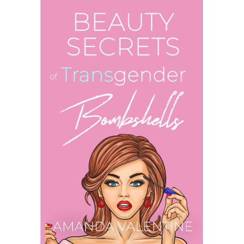 Beauty Secrets Of Transgender Bombshells: 2 (Transwoman Etiquette Trilogy)