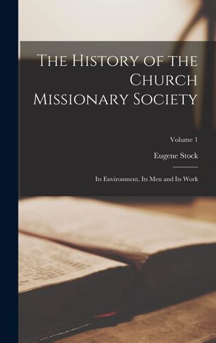 The History Of The Church Missionary Society: Its Environment, Its Men And Its Work; Volume 1