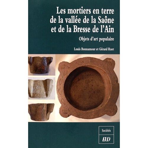 Les Mortiers En Terre De La Vallée De La Saône Et De La Bresse De L'ain - Objets D'art Populaire
