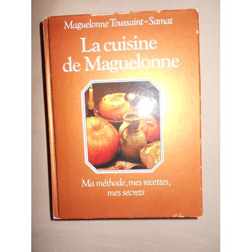 La Cuisine De Maguelonne- Ma Méthode, Mes Recettes, Mes Secrets