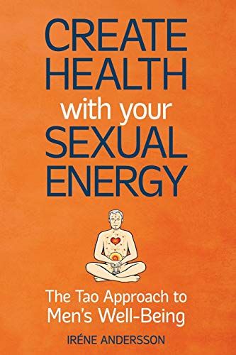 Create Health With Your Sexual Energy - The Tao Approach To Mens Well-Being