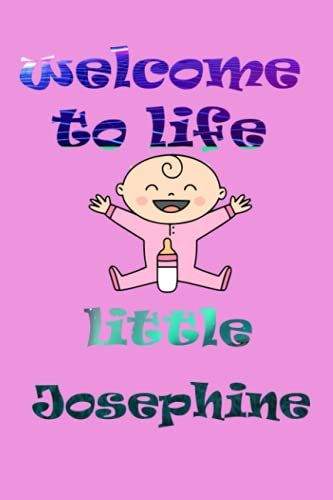 Welcome To Life Little Josephine: Notebook As Gift For Your Partner Or Memory For Your Baby