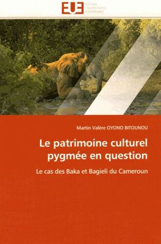 Le Patrimoine Culturel Pygmée En Question - Le Cas Des Baka Et Bagieli Du Cameroun