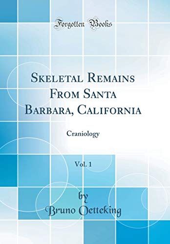 Skeletal Remains From Santa Barbara, California, Vol. 1: Craniology (Classic Reprint)