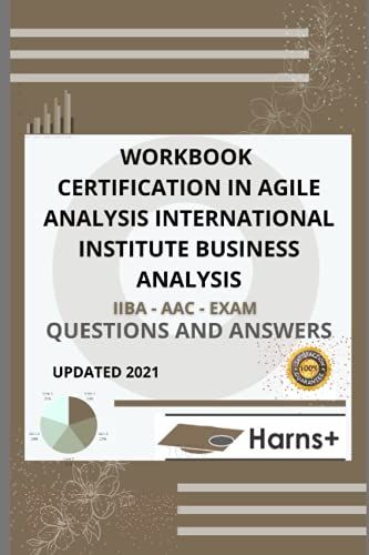 Workbook Certification In Agile Analysis International Institute Business Analysis (Iiba - Aac) Exam Questions And Answers