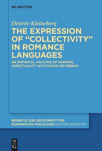 The Expression Of "Collectivity" In Romance Languages: An Empirical Analysis Of Nominal Aspectuality With Focus On French (Beihefte Zur Zeitschrift Fur Romanische Philologie, 472)