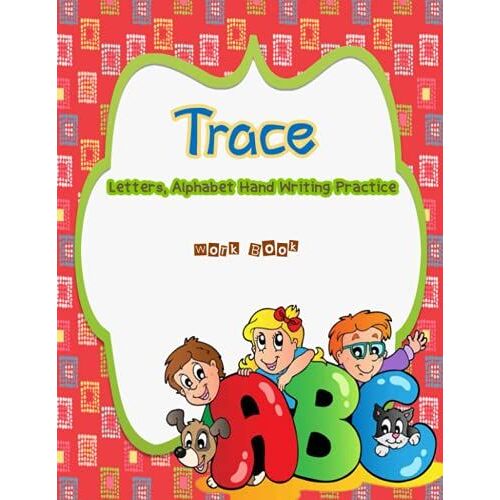 Trace Letters ,Alphabet Hand Writing Practice Work Book: Practice With Pen Control, Line Tracing, Letters, And More! Workbook For Pre K, Kindergarten And Kids Ages 2-6. Abc Print Handwriting Book