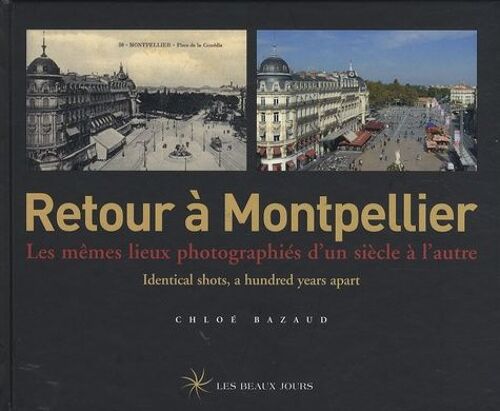Retour À Montpellier - Les Mêmes Lieux Photographiés D'un Siècle À L'autre
