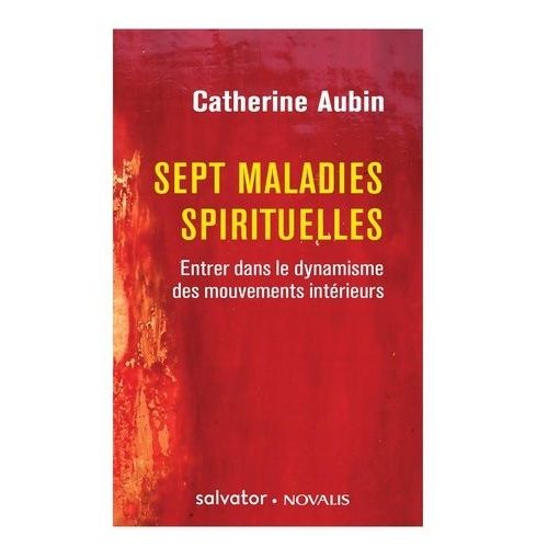 Sept Maladies Spirituelles - Entrer Dans Le Dynamisme Des Mouvements Intérieurs