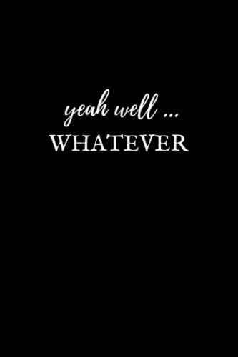 Yeah Well ... Whatever Notebook: Office Lined Blank Notebook , Humorous Journal, Adult Humor, Sarcastic Humor, Coworker Notebook (Funny Office Journals)