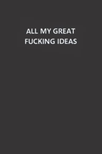 All My Great Fucking Ideas: Funny Lined Blank Notebook , Humorous Journal, Adult Humor, Sarcastic Humor, Coworker Notebook (Special Personal Journal)