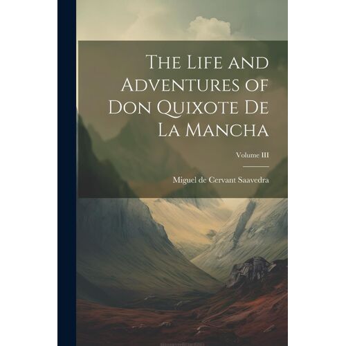 The Life And Adventures Of Don Quixote De La Mancha; Volume Iii
