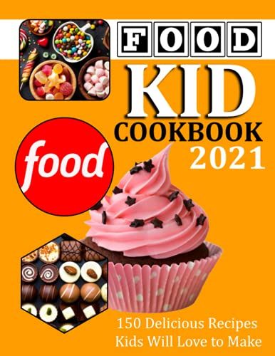 Food Kid Cookbook 2021: 150 Delicious Recipes Kids Will Love To Make