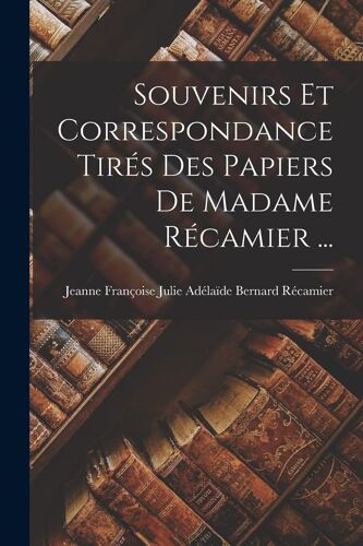 Souvenirs Et Correspondance Tirés Des Papiers De Madame Récamier ...