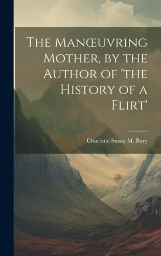 The Manoeuvring Mother, By The Author Of 'the History Of A Flirt'