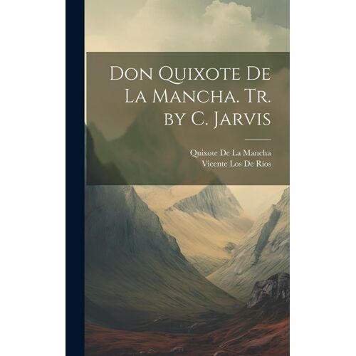 Don Quixote De La Mancha. Tr. By C. Jarvis