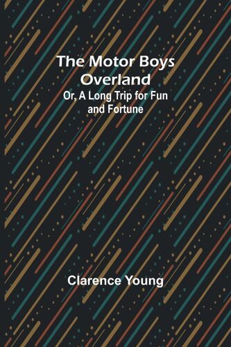 The Motor Boys Overland; Or, A Long Trip For Fun And Fortune