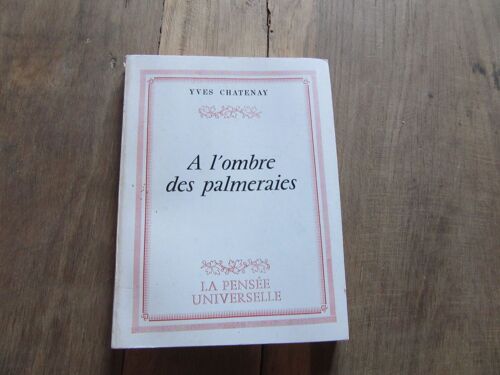 Yves Chatenay  (( A L Ombre Des Palmeraies  (( Edition  Penses Universelle 