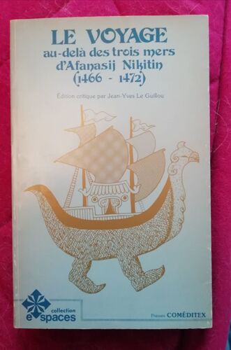 Le Voyage Au-Delà Des Trois Mers D'afanasij Nikitin (1466-1472) / Edition Critique Par Jean-Yves Le Guillou