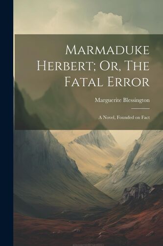 Marmaduke Herbert; Or, The Fatal Error: A Novel, Founded On Fact