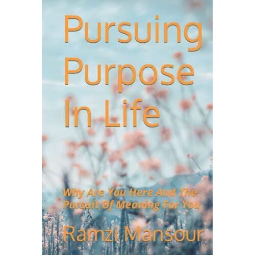 Pursuing Purpose In Life: Why Are You Here And The Pursuit Of Meaning For You (Magical Mind Series)