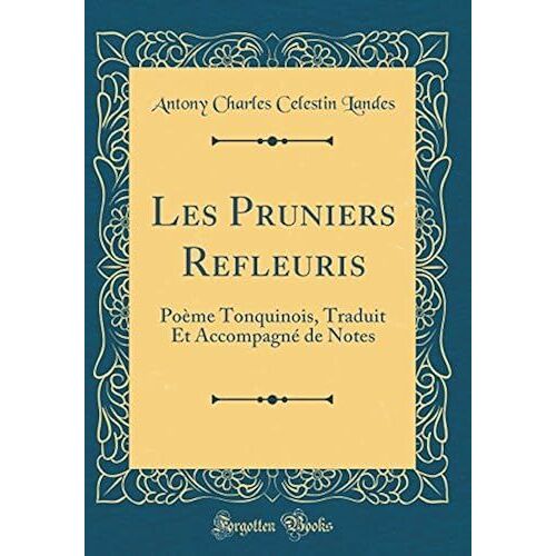 Les Pruniers Refleuris: Poème Tonquinois, Traduit Et Accompagné De Notes (Classic Reprint)