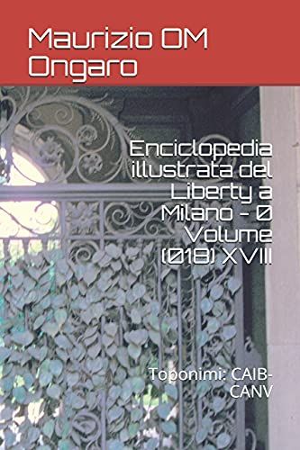 Enciclopedia Illustrata Del Liberty A Milano - 0 Volume (018) Xviii: Toponimi: Caib-Canv