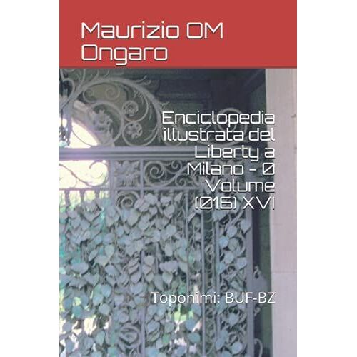 Enciclopedia Illustrata Del Liberty A Milano - 0 Volume (016) Xvi: Toponimi: Buf-Bz: 29