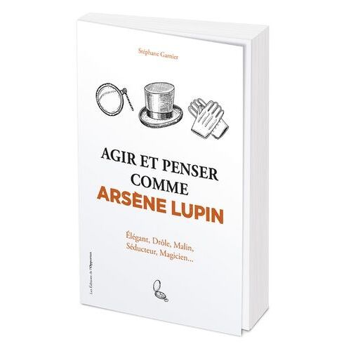 Agir Et Penser Comme Arsène Lupin
