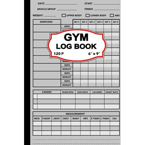 Gym Log Book: Weight Lifting Tracker For Men And Women, Track Exercise, Reps, Weight, Sets, Measurements And Notes / Exercise Notebook And Fitness Journal For Personal Training