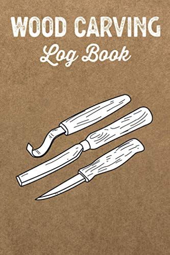 Wood Carving Log Book Woodworkers Shop Journal: Woodworking Notebook To Record Your Carver Projects,Plans,Sketches,Patterns & Material ... Fastening/Diy Furniture Notes & Design Making