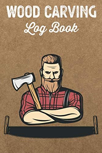 Wood Carving Log Book Woodworkers Shop Journal: Woodworking Notebook To Record Your Carver Projects,Plans,Sketches,Patterns & Material ... Fastening/Diy Furniture Notes & Design Making