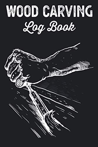 Wood Carving Log Book Woodworkers Shop Journal: Woodworking Notebook To Record Your Carver Projects,Plans,Sketches,Patterns & Material ... Fastening/Diy Furniture Notes & Design Making